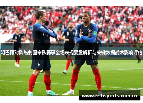 姆巴佩对阵热刺国家队赛事全场表现复盘解析与关键数据战术影响评估